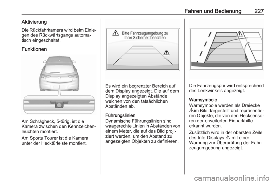 OPEL ASTRA K 2019 Betriebsanleitung (in German) Fahren und Bedienung227AktivierungDie Rückfahrkamera wird beim Einle‐
gen des Rückwärtsgangs automa‐ tisch eingeschaltet.
Funktionen
Am Schrägheck, 5-türig, ist die
Kamera zwischen den Kennze OPEL ASTRA K 2019 Betriebsanleitung (in German) Fahren und Bedienung227AktivierungDie Rückfahrkamera wird beim Einle‐
gen des Rückwärtsgangs automa‐ tisch eingeschaltet.
Funktionen
Am Schrägheck, 5-türig, ist die
Kamera zwischen den Kennze