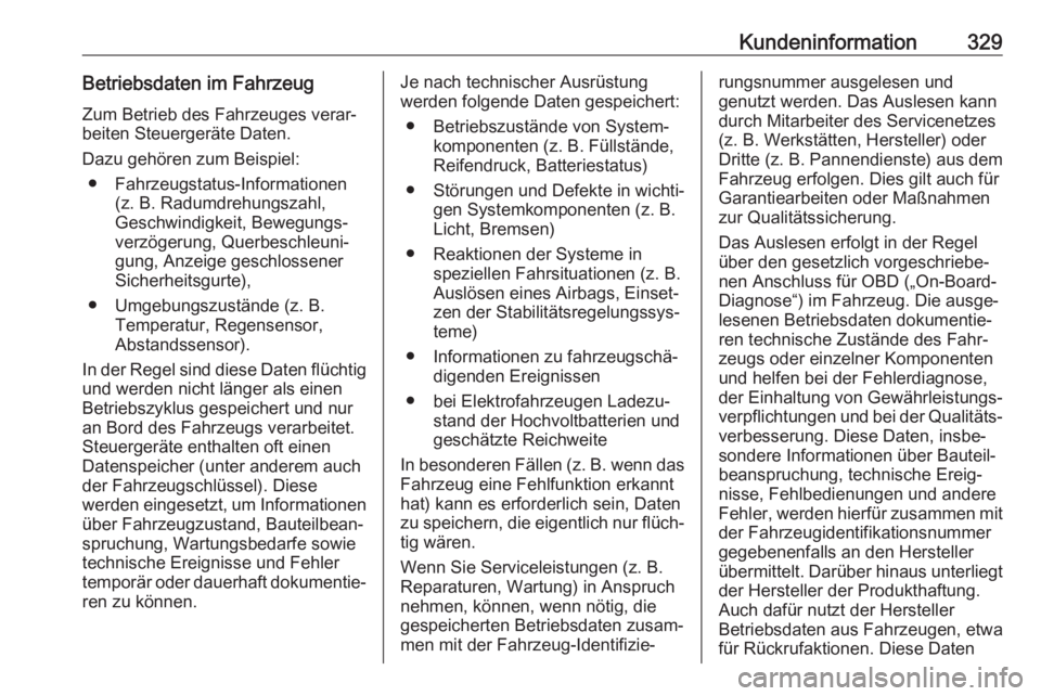 OPEL ASTRA K 2019  Betriebsanleitung (in German) Kundeninformation329Betriebsdaten im Fahrzeug
Zum Betrieb des Fahrzeuges verar‐
beiten Steuergeräte Daten.
Dazu gehören zum Beispiel: ● Fahrzeugstatus-Informationen (z. B. Radumdrehungszahl,
Ges