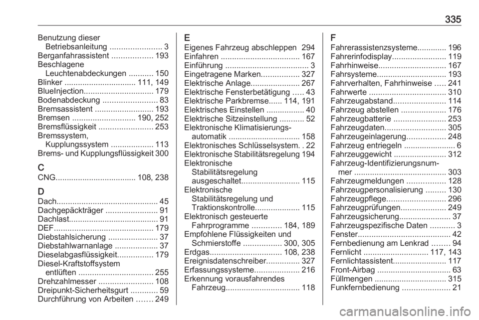 OPEL ASTRA K 2019  Betriebsanleitung (in German) 335Benutzung dieserBetriebsanleitung  .......................3
Berganfahrassistent  ..................193
Beschlagene Leuchtenabdeckungen  ...........150
Blinker ................................ 111, 