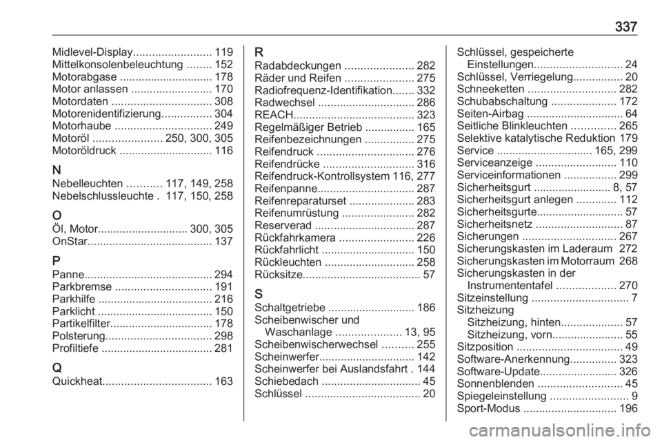 OPEL ASTRA K 2019  Betriebsanleitung (in German) 337Midlevel-Display......................... 119
Mittelkonsolenbeleuchtung  ........152
Motorabgase .............................. 178
Motor anlassen  .......................... 170
Motordaten  ......