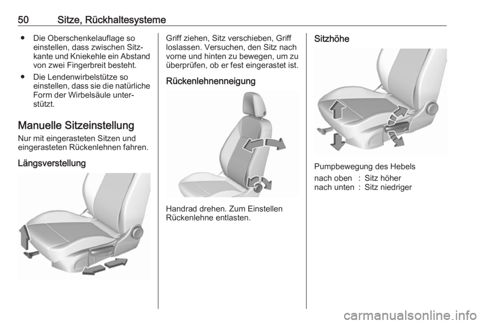 OPEL ASTRA K 2019  Betriebsanleitung (in German) 50Sitze, Rückhaltesysteme● Die Oberschenkelauflage soeinstellen, dass zwischen Sitz‐kante und Kniekehle ein Abstand von zwei Fingerbreit besteht.
● Die Lendenwirbelstütze so einstellen, dass s