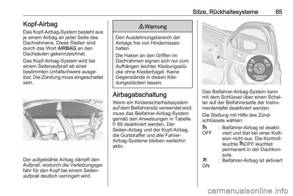 OPEL ASTRA K 2019  Betriebsanleitung (in German) Sitze, Rückhaltesysteme65Kopf-Airbag
Das Kopf-Airbag-System besteht aus
je einem Airbag an jeder Seite des
Dachrahmens. Diese Stellen sind
durch das Wort  AIRBAG an den
Dachsäulen gekennzeichnet.
Da