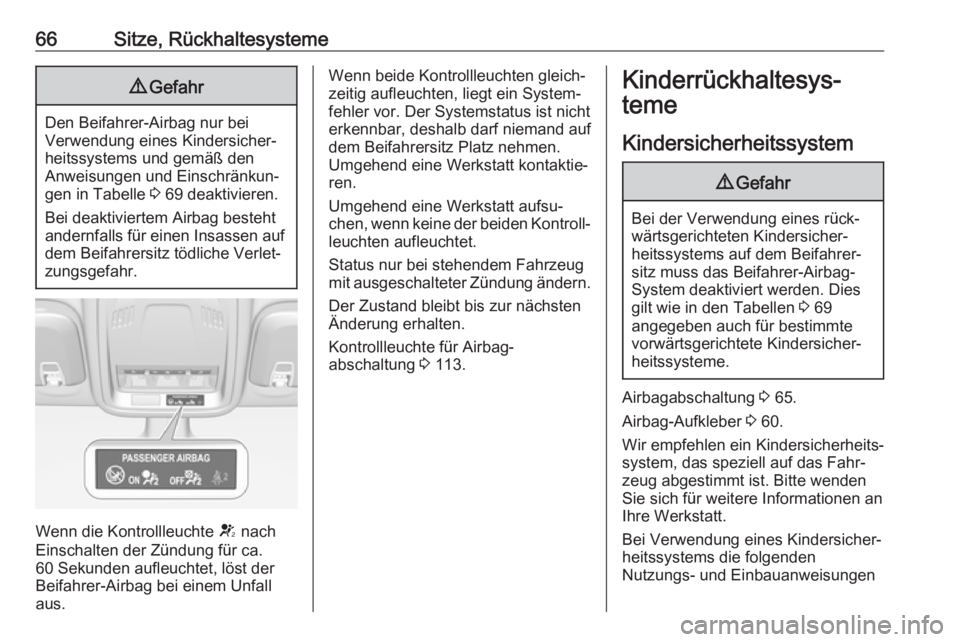 OPEL ASTRA K 2019  Betriebsanleitung (in German) 66Sitze, Rückhaltesysteme9Gefahr
Den Beifahrer-Airbag nur bei
Verwendung eines Kindersicher‐ heitssystems und gemäß den
Anweisungen und Einschränkun‐
gen in Tabelle  3 69 deaktivieren.
Bei dea