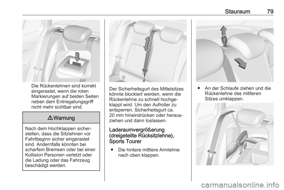 OPEL ASTRA K 2019  Betriebsanleitung (in German) Stauraum79
Die Rückenlehnen sind korrekt
eingerastet, wenn die roten
Markierungen auf beiden Seiten
neben dem Entriegelungsgriff
nicht mehr sichtbar sind.
9 Warnung
Nach dem Hochklappen sicher‐
ste