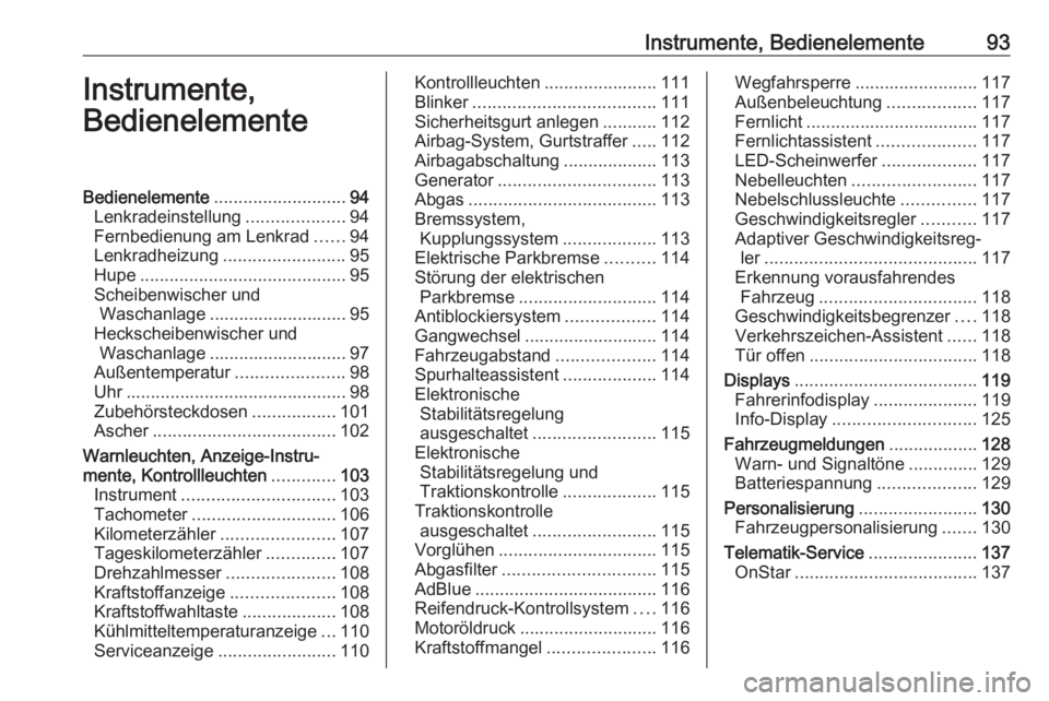 OPEL ASTRA K 2019  Betriebsanleitung (in German) Instrumente, Bedienelemente93Instrumente,
BedienelementeBedienelemente ........................... 94
Lenkradeinstellung ....................94
Fernbedienung am Lenkrad ......94
Lenkradheizung .......