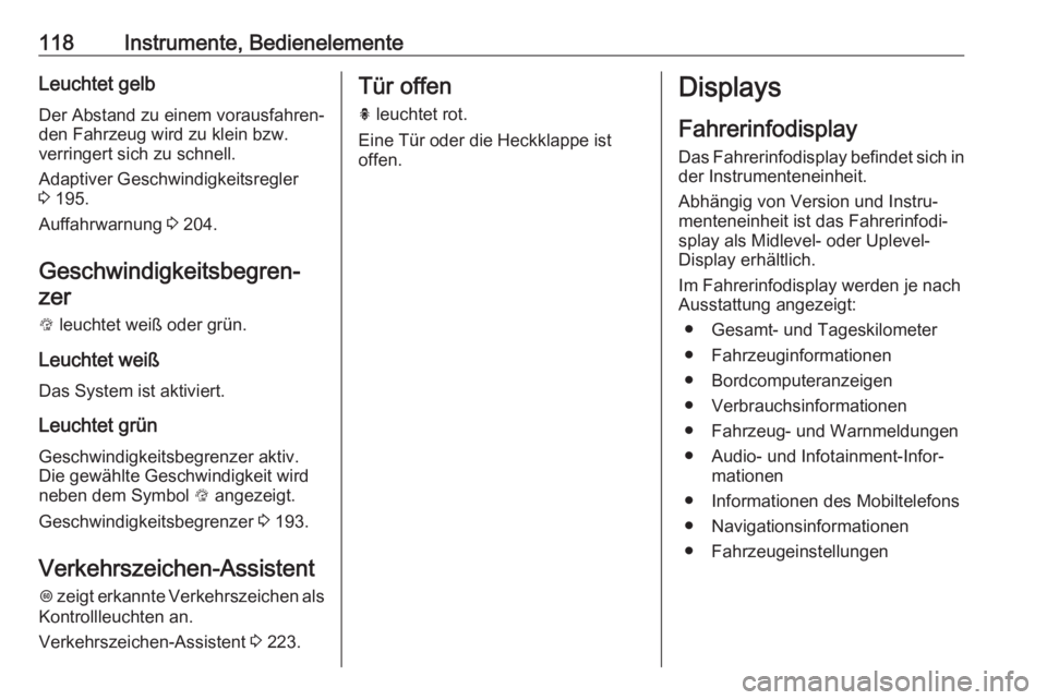 OPEL ASTRA K 2019.5  Betriebsanleitung (in German) 118Instrumente, BedienelementeLeuchtet gelbDer Abstand zu einem vorausfahren‐
den Fahrzeug wird zu klein bzw.
verringert sich zu schnell.
Adaptiver Geschwindigkeitsregler
3  195.
Auffahrwarnung  3 2