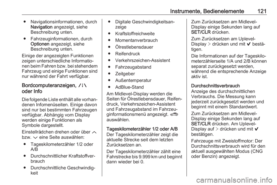 OPEL ASTRA K 2019.5  Betriebsanleitung (in German) Instrumente, Bedienelemente121● Navigationsinformationen, durchNavigation  angezeigt, siehe
Beschreibung unten.
● Fahrzeuginformationen, durch Optionen  angezeigt, siehe
Beschreibung unten.
Einige