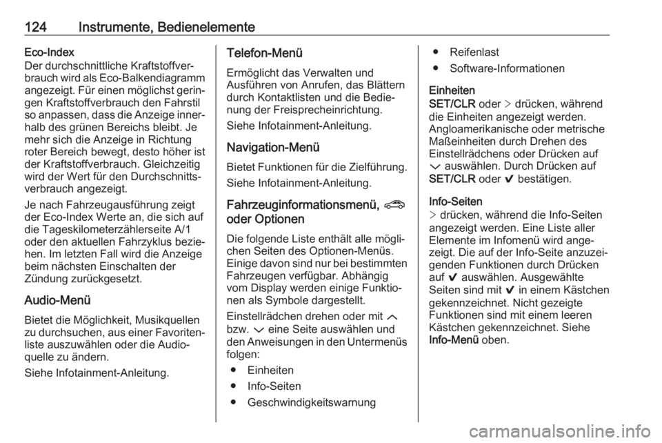 OPEL ASTRA K 2019.5  Betriebsanleitung (in German) 124Instrumente, BedienelementeEco-Index
Der durchschnittliche Kraftstoffver‐
brauch wird als Eco-Balkendiagramm angezeigt. Für einen möglichst gerin‐
gen Kraftstoffverbrauch den Fahrstil
so anpa