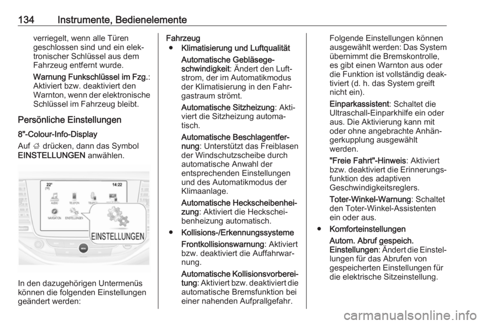 OPEL ASTRA K 2019.5  Betriebsanleitung (in German) 134Instrumente, Bedienelementeverriegelt, wenn alle Türen
geschlossen sind und ein elek‐
tronischer Schlüssel aus dem Fahrzeug entfernt wurde.
Warnung Funkschlüssel im Fzg. :
Aktiviert bzw. deakt