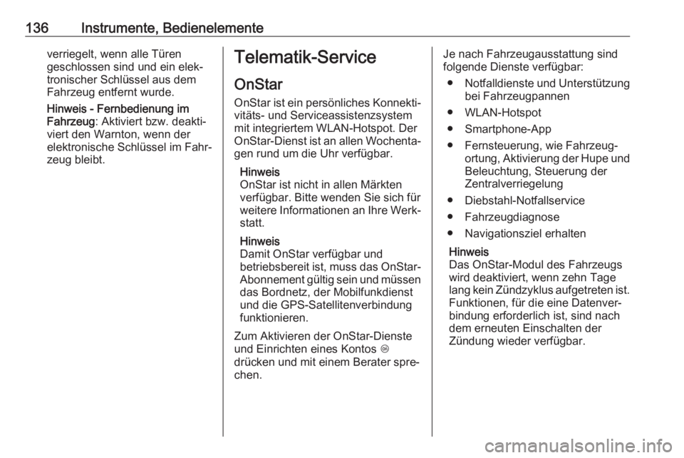 OPEL ASTRA K 2019.5  Betriebsanleitung (in German) 136Instrumente, Bedienelementeverriegelt, wenn alle Türen
geschlossen sind und ein elek‐
tronischer Schlüssel aus dem Fahrzeug entfernt wurde.
Hinweis - Fernbedienung im
Fahrzeug : Aktiviert bzw. 