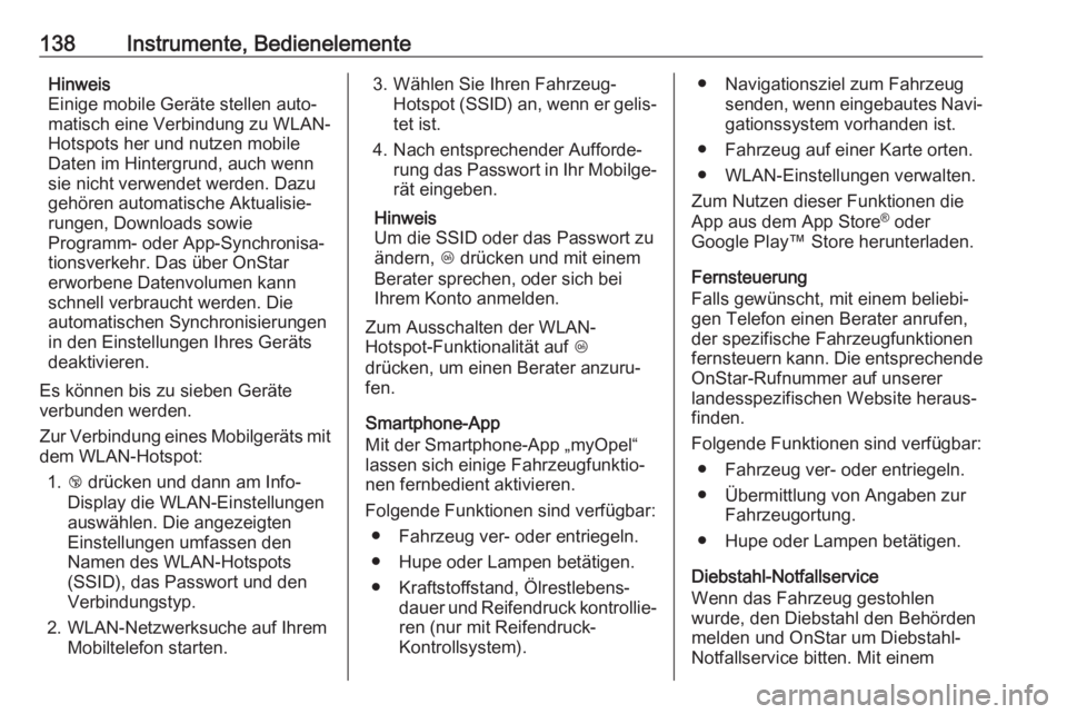 OPEL ASTRA K 2019.5  Betriebsanleitung (in German) 138Instrumente, BedienelementeHinweis
Einige mobile Geräte stellen auto‐
matisch eine Verbindung zu WLAN-
Hotspots her und nutzen mobile
Daten im Hintergrund, auch wenn
sie nicht verwendet werden. 