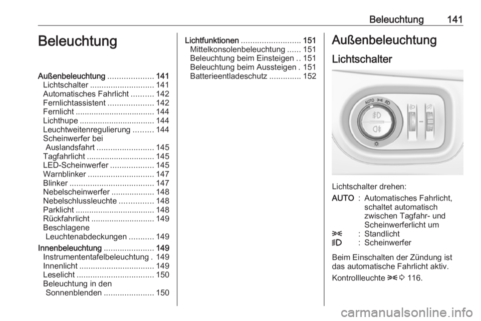 OPEL ASTRA K 2019.5  Betriebsanleitung (in German) Beleuchtung141BeleuchtungAußenbeleuchtung....................141
Lichtschalter ............................ 141
Automatisches Fahrlicht ..........142
Fernlichtassistent ....................142
Fernli