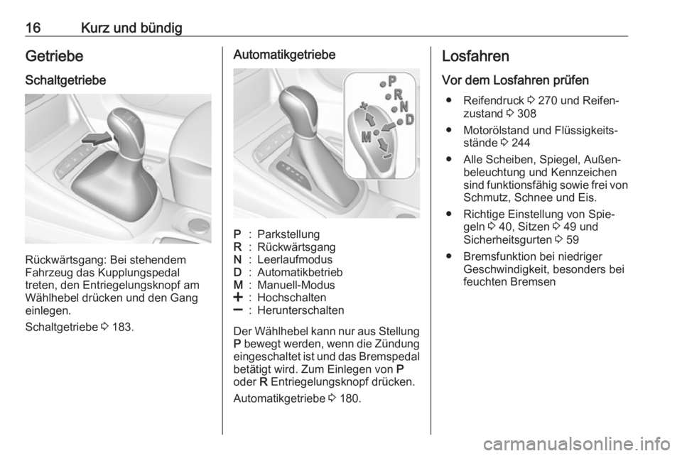 OPEL ASTRA K 2019.5  Betriebsanleitung (in German) 16Kurz und bündigGetriebe
Schaltgetriebe
Rückwärtsgang: Bei stehendem
Fahrzeug das Kupplungspedal
treten, den Entriegelungsknopf am Wählhebel drücken und den Gang
einlegen.
Schaltgetriebe  3 183.