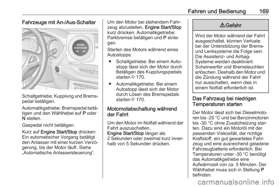 OPEL ASTRA K 2019.5  Betriebsanleitung (in German) Fahren und Bedienung169Fahrzeuge mit An-/Aus-Schalter
Schaltgetriebe: Kupplung und Brems‐
pedal betätigen.
Automatikgetriebe: Bremspedal betä‐ tigen und den Wählhebel auf  P oder
N  stellen.
Ga