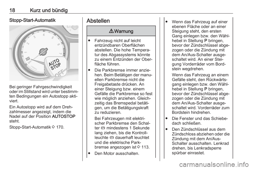 OPEL ASTRA K 2019.5  Betriebsanleitung (in German) 18Kurz und bündigStopp-Start-Automatik
Bei geringer Fahrgeschwindigkeit
oder im Stillstand wird unter bestimm‐ ten Bedingungen ein Autostopp akti‐
viert.
Ein Autostopp wird auf dem Dreh‐
zahlme