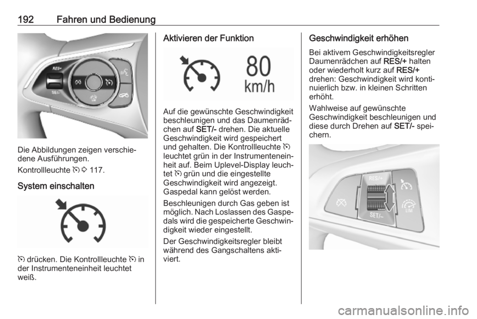 OPEL ASTRA K 2019.5 Betriebsanleitung (in German) 192Fahren und Bedienung
Die Abbildungen zeigen verschie‐
dene Ausführungen.
Kontrollleuchte m 3 117.
System einschalten
m drücken. Die Kontrollleuchte m in
der Instrumenteneinheit leuchtet
wei OPEL ASTRA K 2019.5 Betriebsanleitung (in German) 192Fahren und Bedienung
Die Abbildungen zeigen verschie‐
dene Ausführungen.
Kontrollleuchte m 3 117.
System einschalten
m drücken. Die Kontrollleuchte m in
der Instrumenteneinheit leuchtet
wei