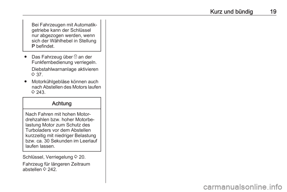 OPEL ASTRA K 2019.5  Betriebsanleitung (in German) Kurz und bündig19Bei Fahrzeugen mit Automatik‐getriebe kann der Schlüssel
nur abgezogen werden, wenn sich der Wählhebel in Stellung
P  befindet.
●
Das Fahrzeug über  e an der
Funkfernbedienung