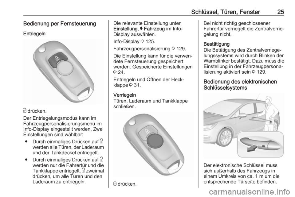 OPEL ASTRA K 2019.5  Betriebsanleitung (in German) Schlüssel, Türen, Fenster25Bedienung per FernsteuerungEntriegeln
c  drücken.
Der Entriegelungsmodus kann im
Fahrzeugpersonalisierungsmenü im
Info-Display eingestellt werden. Zwei
Einstellungen sin