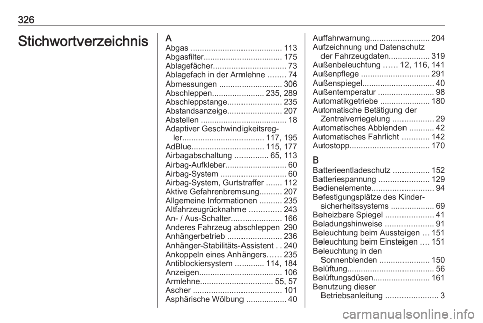OPEL ASTRA K 2019.5 Betriebsanleitung (in German) 326StichwortverzeichnisAAbgas ........................................ 113
Abgasfilter................................... 175 Ablagefächer ................................ 73
Ablagefach in der Armle OPEL ASTRA K 2019.5 Betriebsanleitung (in German) 326StichwortverzeichnisAAbgas ........................................ 113
Abgasfilter................................... 175 Ablagefächer ................................ 73
Ablagefach in der Armle