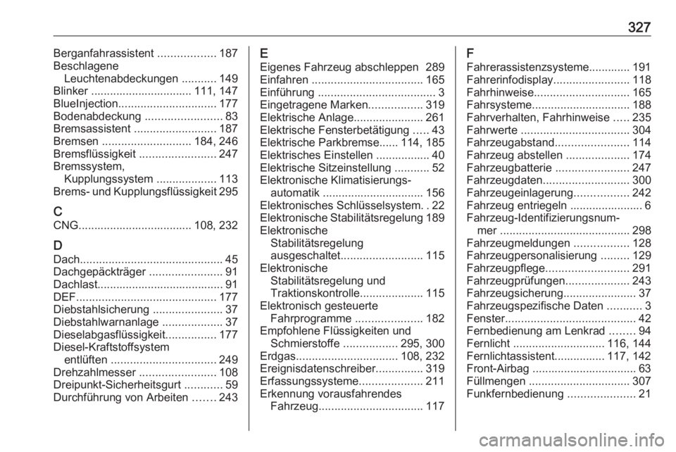 OPEL ASTRA K 2019.5 Betriebsanleitung (in German) 327Berganfahrassistent ..................187
Beschlagene Leuchtenabdeckungen ...........149
Blinker ................................ 111, 147
BlueInjection ............................... 177
Bodenab OPEL ASTRA K 2019.5 Betriebsanleitung (in German) 327Berganfahrassistent ..................187
Beschlagene Leuchtenabdeckungen ...........149
Blinker ................................ 111, 147
BlueInjection ............................... 177
Bodenab