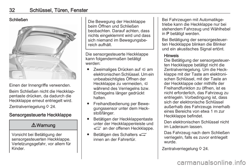 OPEL ASTRA K 2019.5  Betriebsanleitung (in German) 32Schlüssel, Türen, FensterSchließen
Einen der Innengriffe verwenden.
Beim Schließen nicht die Heckklap‐
pentaste drücken, da dadurch die
Heckklappe erneut entriegelt wird.
Zentralverriegelung 