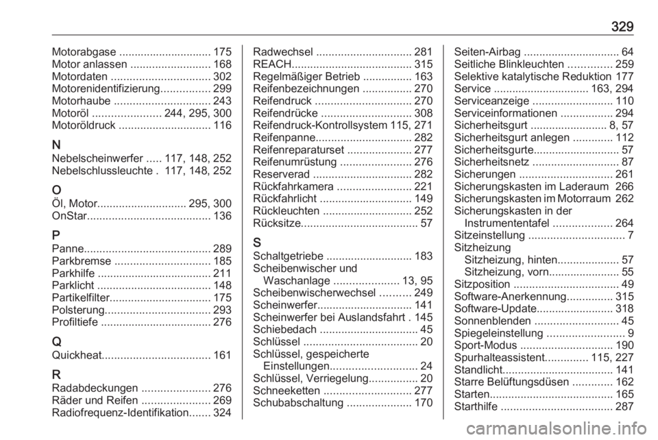 OPEL ASTRA K 2019.5  Betriebsanleitung (in German) 329Motorabgase .............................. 175
Motor anlassen  .......................... 168
Motordaten  ................................ 302
Motorenidentifizierung ................299
Motorhaube 