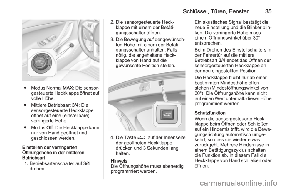 OPEL ASTRA K 2019.5  Betriebsanleitung (in German) Schlüssel, Türen, Fenster35
●Modus Normal  MAX: Die sensor‐
gesteuerte Heckklappe öffnet auf
volle Höhe.
● Mittlere Betriebsart  3/4: Die
sensorgesteuerte Heckklappe
öffnet auf eine (einste