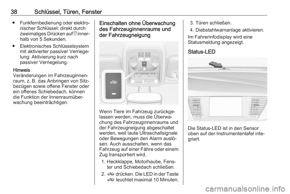 OPEL ASTRA K 2019.5  Betriebsanleitung (in German) 38Schlüssel, Türen, Fenster●Funkfernbedienung oder elektro‐
nischer Schlüssel: direkt durch
zweimaliges Drücken auf  e inner‐
halb von 5 Sekunden.
● Elektronisches Schlüsselsystem mit akt