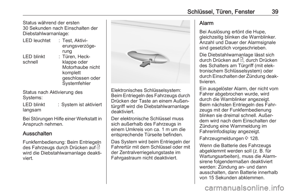 OPEL ASTRA K 2019.5  Betriebsanleitung (in German) Schlüssel, Türen, Fenster39Status während der ersten
30 Sekunden nach Einschalten der
Diebstahlwarnanlage:LED leuchtet:Test, Aktivi‐
erungsverzöge‐
rungLED blinkt
schnell:Türen, Heck‐
klapp