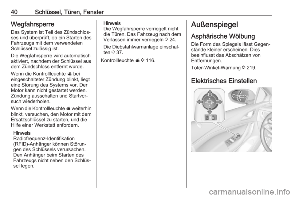 OPEL ASTRA K 2019.5  Betriebsanleitung (in German) 40Schlüssel, Türen, FensterWegfahrsperreDas System ist Teil des Zündschlos‐
ses und überprüft, ob ein Starten des
Fahrzeugs mit dem verwendeten
Schlüssel zulässig ist.
Die Wegfahrsperre wird 