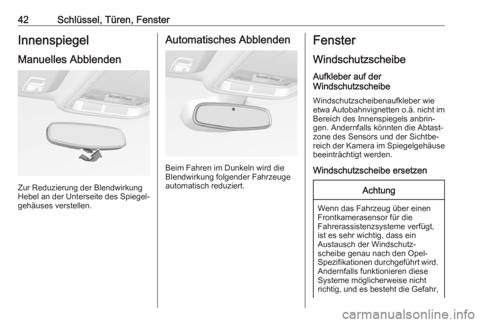 OPEL ASTRA K 2019.5  Betriebsanleitung (in German) 42Schlüssel, Türen, FensterInnenspiegel
Manuelles Abblenden
Zur Reduzierung der Blendwirkung
Hebel an der Unterseite des Spiegel‐
gehäuses verstellen.
Automatisches Abblenden
Beim Fahren im Dunke