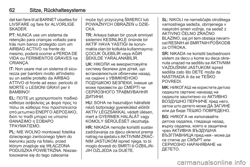 OPEL ASTRA K 2019.5  Betriebsanleitung (in German) 62Sitze, Rückhaltesystemedet kan føre til at BARNET utsettes forLIVSFARE og fare for ALVORLIGE
SKADER.
PT:  NUNCA use um sistema de
retenção para crianças voltado para
trás num banco protegido c