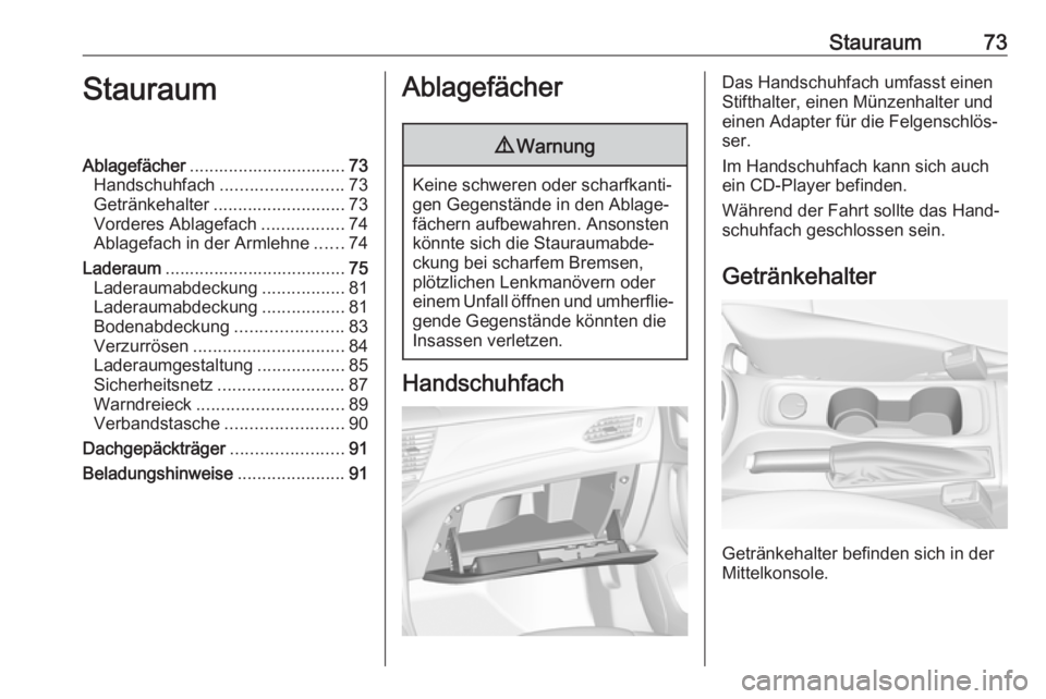 OPEL ASTRA K 2019.5  Betriebsanleitung (in German) Stauraum73StauraumAblagefächer................................ 73
Handschuhfach ......................... 73
Getränkehalter ........................... 73
Vorderes Ablagefach .................74
Abl
