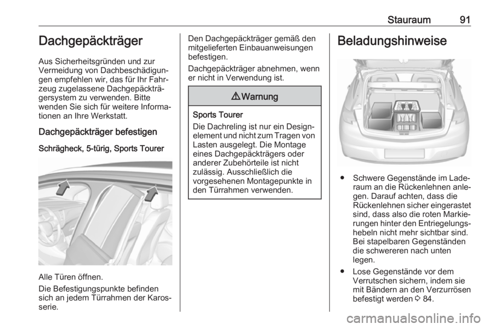 OPEL ASTRA K 2019.5 Betriebsanleitung (in German) Stauraum91Dachgepäckträger
Aus Sicherheitsgründen und zur
Vermeidung von Dachbeschädigun‐
gen empfehlen wir, das für Ihr Fahr‐
zeug zugelassene Dachgepäckträ‐
gersystem zu verwenden. Bitt OPEL ASTRA K 2019.5 Betriebsanleitung (in German) Stauraum91Dachgepäckträger
Aus Sicherheitsgründen und zur
Vermeidung von Dachbeschädigun‐
gen empfehlen wir, das für Ihr Fahr‐
zeug zugelassene Dachgepäckträ‐
gersystem zu verwenden. Bitt