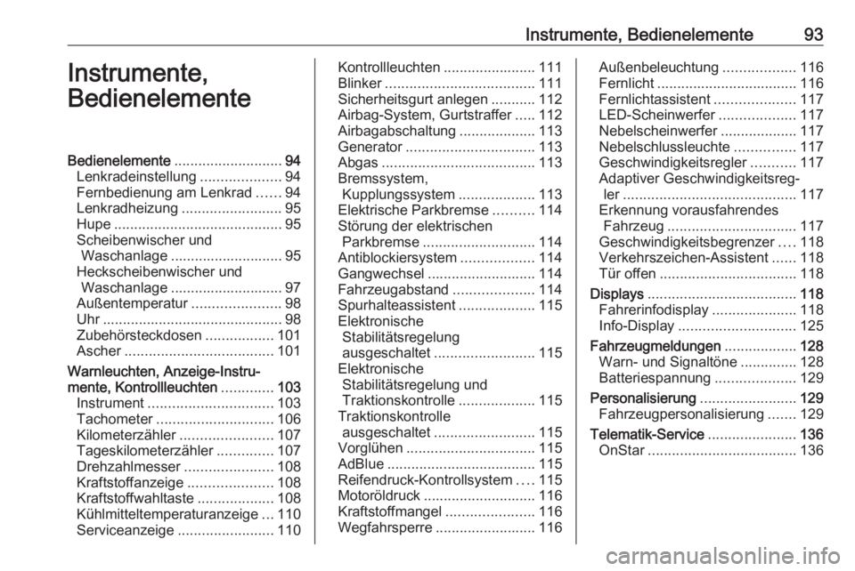 OPEL ASTRA K 2019.5  Betriebsanleitung (in German) Instrumente, Bedienelemente93Instrumente,
BedienelementeBedienelemente ........................... 94
Lenkradeinstellung ....................94
Fernbedienung am Lenkrad ......94
Lenkradheizung .......