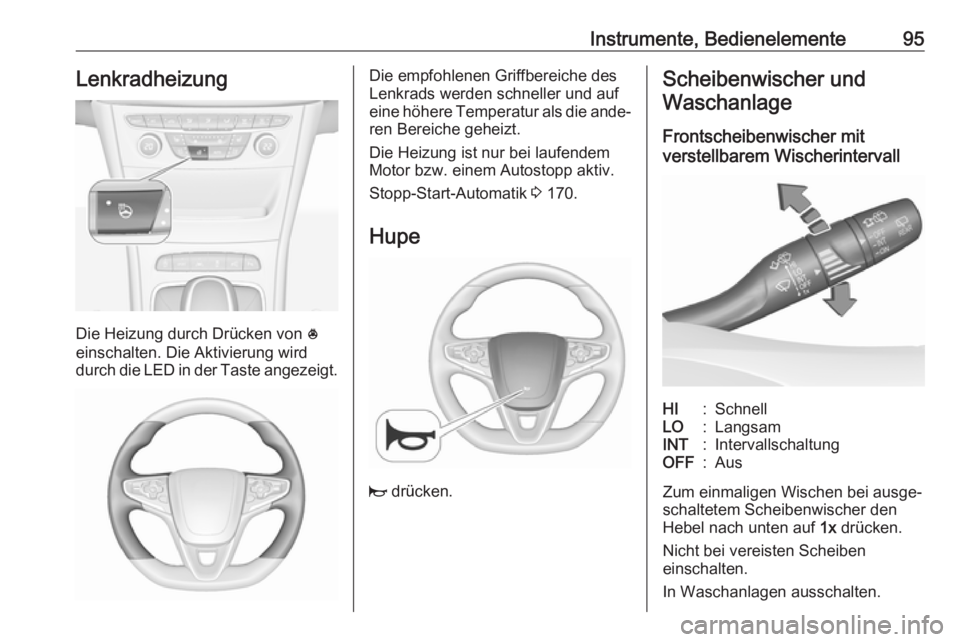 OPEL ASTRA K 2019.5 Betriebsanleitung (in German) Instrumente, Bedienelemente95Lenkradheizung
Die Heizung durch Drücken von *
einschalten. Die Aktivierung wird
durch die LED in der Taste angezeigt.
Die empfohlenen Griffbereiche des
Lenkrads werden s OPEL ASTRA K 2019.5 Betriebsanleitung (in German) Instrumente, Bedienelemente95Lenkradheizung
Die Heizung durch Drücken von *
einschalten. Die Aktivierung wird
durch die LED in der Taste angezeigt.
Die empfohlenen Griffbereiche des
Lenkrads werden s