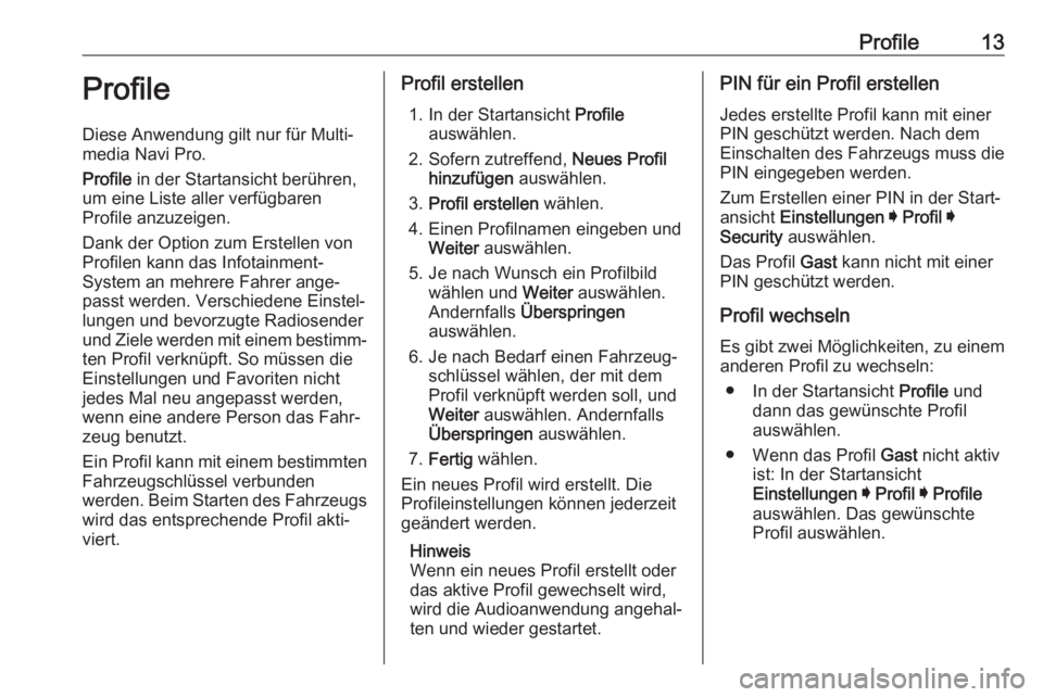OPEL ASTRA K 2020 Infotainment-Handbuch (in German) Profile13ProfileDiese Anwendung gilt nur für Multi‐
media Navi Pro.
Profile in der Startansicht berühren,
um eine Liste aller verfügbaren
Profile anzuzeigen.
Dank der Option zum Erstellen von
Pr OPEL ASTRA K 2020 Infotainment-Handbuch (in German) Profile13ProfileDiese Anwendung gilt nur für Multi‐
media Navi Pro.
Profile in der Startansicht berühren,
um eine Liste aller verfügbaren
Profile anzuzeigen.
Dank der Option zum Erstellen von
Pr