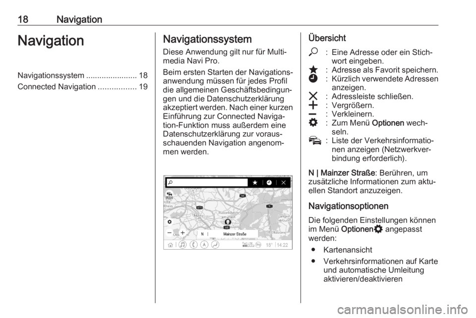OPEL ASTRA K 2020 Infotainment-Handbuch (in German) 18NavigationNavigationNavigationssystem ....................... 18
Connected Navigation .................19Navigationssystem
Diese Anwendung gilt nur für Multi‐
media Navi Pro.
Beim ersten Starten OPEL ASTRA K 2020 Infotainment-Handbuch (in German) 18NavigationNavigationNavigationssystem ....................... 18
Connected Navigation .................19Navigationssystem
Diese Anwendung gilt nur für Multi‐
media Navi Pro.
Beim ersten Starten