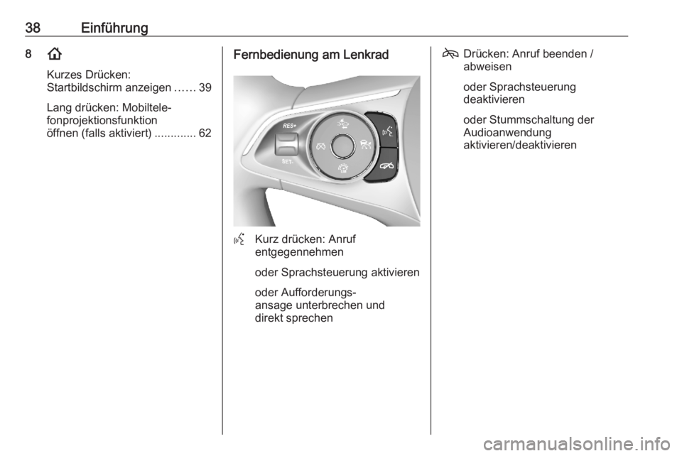 OPEL ASTRA K 2020 Infotainment-Handbuch (in German) 38Einführung8!
Kurzes Drücken:
Startbildschirm anzeigen ......39
Lang drücken: Mobiltele‐
fonprojektionsfunktion
öffnen (falls aktiviert) .............62Fernbedienung am Lenkrad
Y
Kurz drücken: OPEL ASTRA K 2020 Infotainment-Handbuch (in German) 38Einführung8!
Kurzes Drücken:
Startbildschirm anzeigen ......39
Lang drücken: Mobiltele‐
fonprojektionsfunktion
öffnen (falls aktiviert) .............62Fernbedienung am Lenkrad
Y
Kurz drücken: