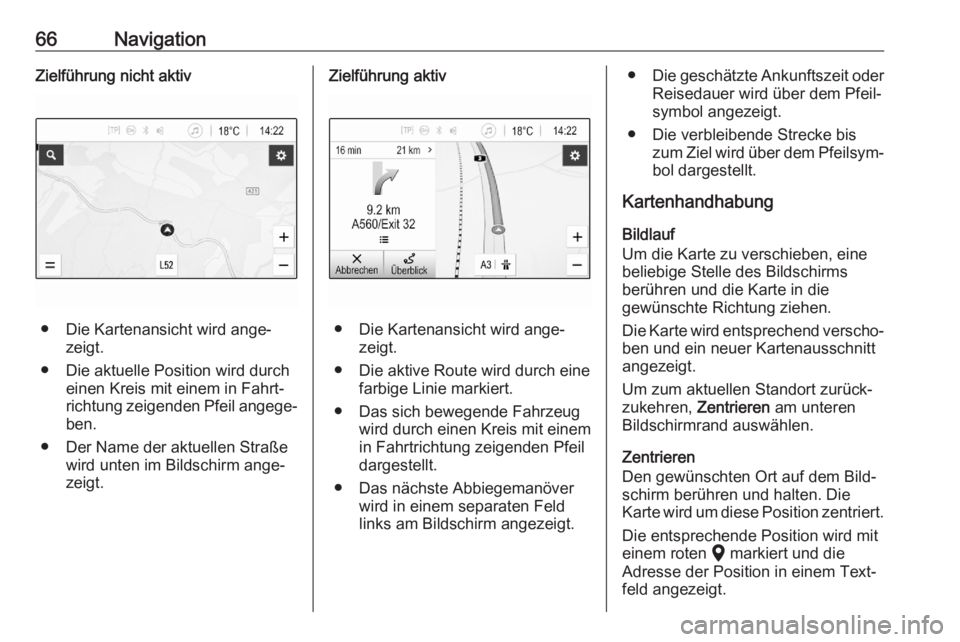 OPEL ASTRA K 2020 Infotainment-Handbuch (in German) 66NavigationZielführung nicht aktiv
● Die Kartenansicht wird ange‐zeigt.
● Die aktuelle Position wird durch einen Kreis mit einem in Fahrt‐
richtung zeigenden Pfeil angege‐
ben.
● Der Nam OPEL ASTRA K 2020 Infotainment-Handbuch (in German) 66NavigationZielführung nicht aktiv
● Die Kartenansicht wird ange‐zeigt.
● Die aktuelle Position wird durch einen Kreis mit einem in Fahrt‐
richtung zeigenden Pfeil angege‐
ben.
● Der Nam