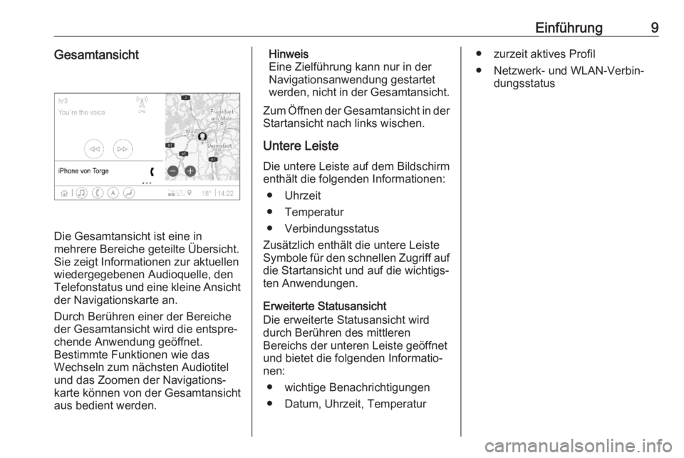 OPEL ASTRA K 2020  Infotainment-Handbuch (in German) Einführung9Gesamtansicht
Die Gesamtansicht ist eine in
mehrere Bereiche geteilte Übersicht.
Sie zeigt Informationen zur aktuellen
wiedergegebenen Audioquelle, den
Telefonstatus und eine kleine Ansic