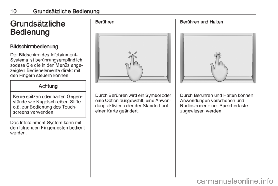 OPEL ASTRA K 2020  Infotainment-Handbuch (in German) 10Grundsätzliche BedienungGrundsätzliche
Bedienung
Bildschirmbedienung Der Bildschirm des Infotainment-
Systems ist berührungsempfindlich,
sodass Sie die in den Menüs ange‐
zeigten Bedienelement