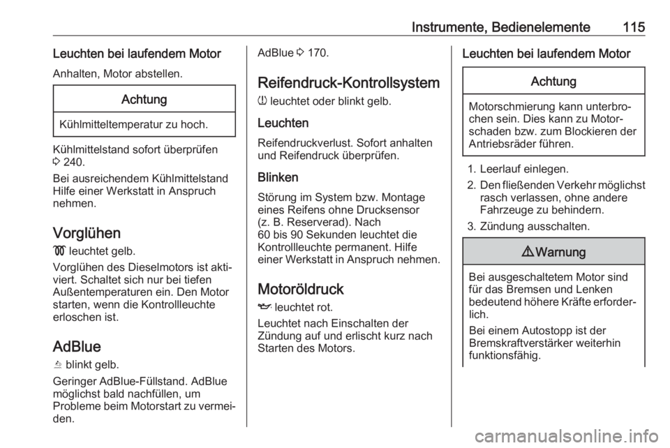 OPEL ASTRA K 2020  Betriebsanleitung (in German) Instrumente, Bedienelemente115Leuchten bei laufendem MotorAnhalten, Motor abstellen.Achtung
Kühlmitteltemperatur zu hoch.
Kühlmittelstand sofort überprüfen
3  240.
Bei ausreichendem Kühlmittelsta