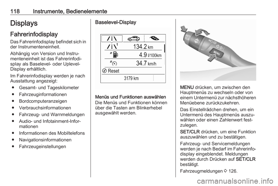 OPEL ASTRA K 2020  Betriebsanleitung (in German) 118Instrumente, BedienelementeDisplays
Fahrerinfodisplay Das Fahrerinfodisplay befindet sich in
der Instrumenteneinheit.
Abhängig von Version und Instru‐
menteneinheit ist das Fahrerinfodi‐
splay