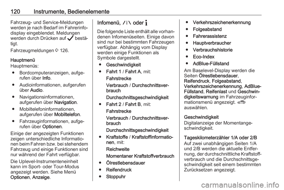OPEL ASTRA K 2020  Betriebsanleitung (in German) 120Instrumente, BedienelementeFahrzeug- und Service-Meldungen
werden je nach Bedarf im Fahrerinfo‐ display eingeblendet. Meldungen
werden durch Drücken auf  Å bestä‐
tigt.
Fahrzeugmeldungen  3 