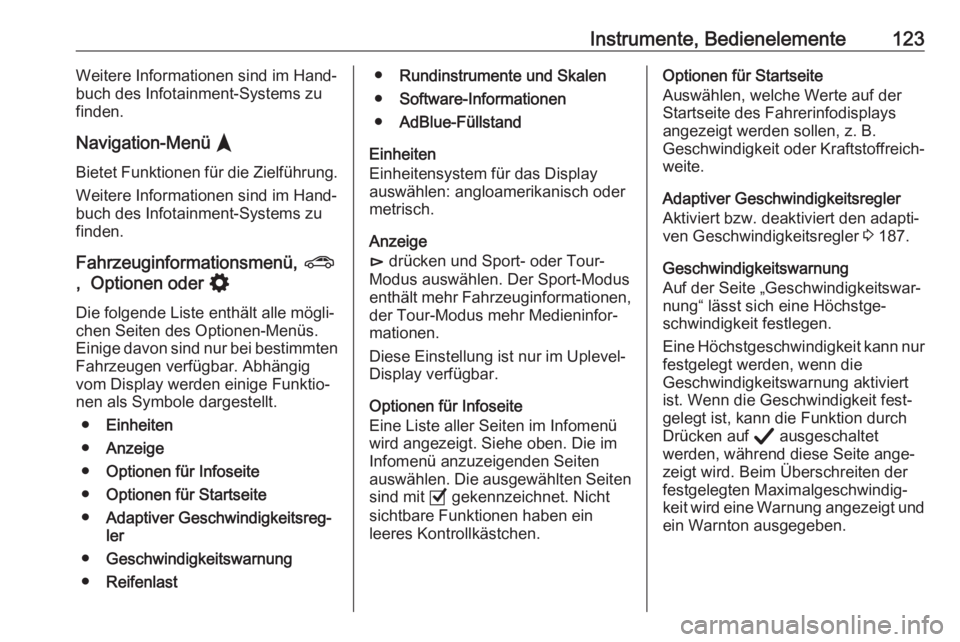 OPEL ASTRA K 2020  Betriebsanleitung (in German) Instrumente, Bedienelemente123Weitere Informationen sind im Hand‐
buch des Infotainment-Systems zu
finden.
Navigation-Menü  §
Bietet Funktionen für die Zielführung. Weitere Informationen sind im