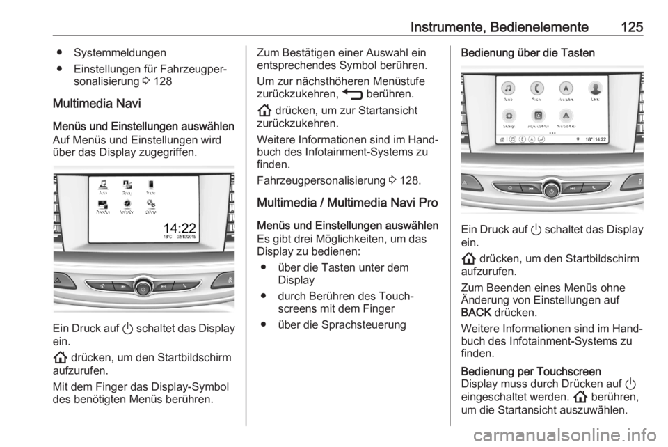OPEL ASTRA K 2020  Betriebsanleitung (in German) Instrumente, Bedienelemente125● Systemmeldungen
● Einstellungen für Fahrzeugper‐ sonalisierung  3 128
Multimedia Navi Menüs und Einstellungen auswählen
Auf Menüs und Einstellungen wird
über