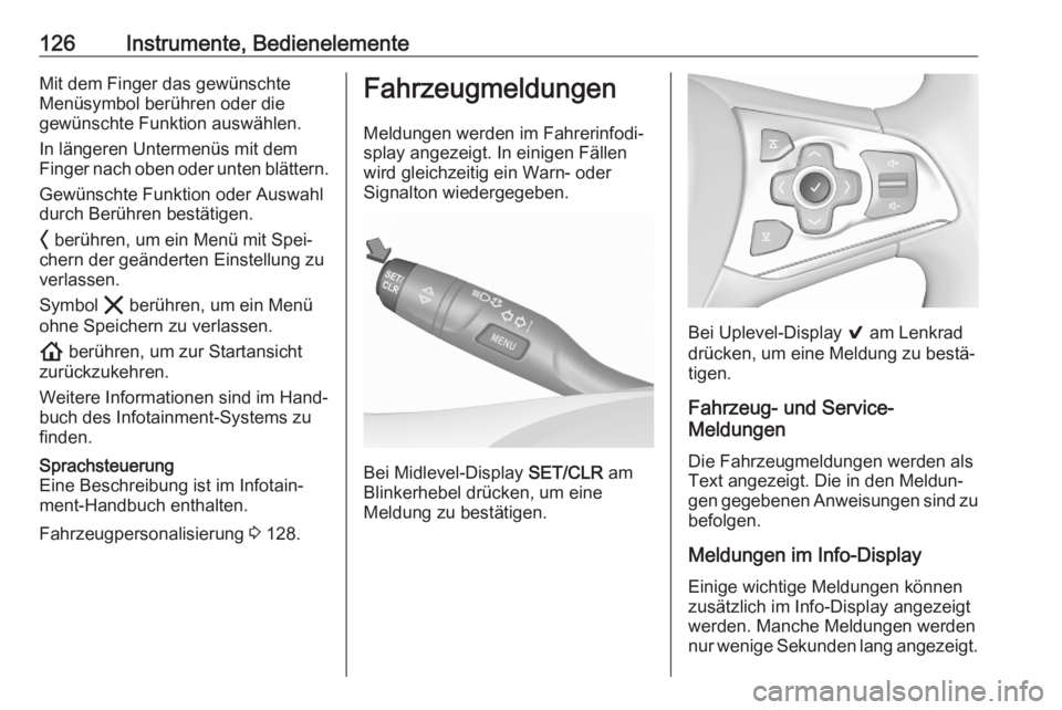 OPEL ASTRA K 2020  Betriebsanleitung (in German) 126Instrumente, BedienelementeMit dem Finger das gewünschte
Menüsymbol berühren oder die
gewünschte Funktion auswählen.
In längeren Untermenüs mit dem
Finger nach oben oder unten blättern.
Gew