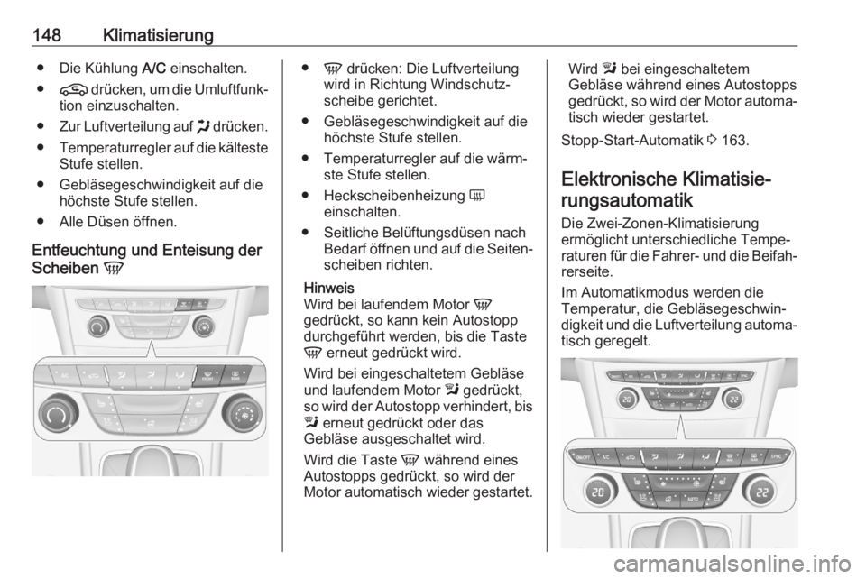 OPEL ASTRA K 2020  Betriebsanleitung (in German) 148Klimatisierung● Die Kühlung A/C einschalten.
● n  drücken, um die Umluftfunk‐
tion einzuschalten.
● Zur Luftverteilung auf  x drücken.
● Temperaturregler auf die kälteste
Stufe stelle