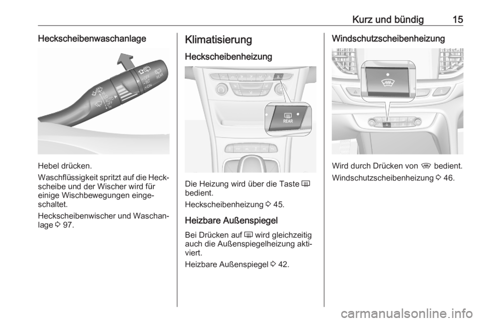 OPEL ASTRA K 2020  Betriebsanleitung (in German) Kurz und bündig15Heckscheibenwaschanlage
Hebel drücken.
Waschflüssigkeit spritzt auf die Heck‐
scheibe und der Wischer wird für
einige Wischbewegungen einge‐ schaltet.
Heckscheibenwischer und 